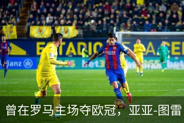 曾在罗马主场夺欧冠,亚亚-图雷:希望这里对我而言依然神奇